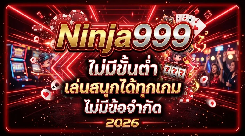 Ninja999 ไม่มีขั้นต่ำ: เล่นสนุกได้ทุกเกม ไม่มีข้อจำกัด 2026